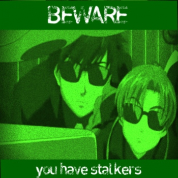 you've got stalkers