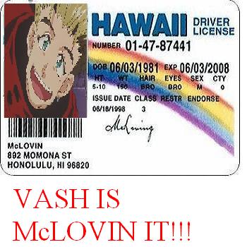 You will be McLovin' Vash