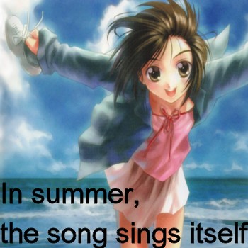In summer, the song sings itself.