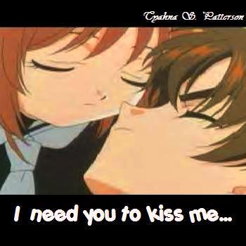 I need you to kiss me...
