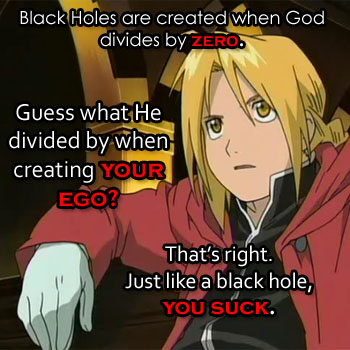 You're an Egotistical Black Hole...