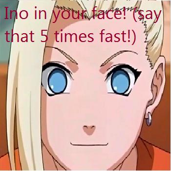 Ino in your face