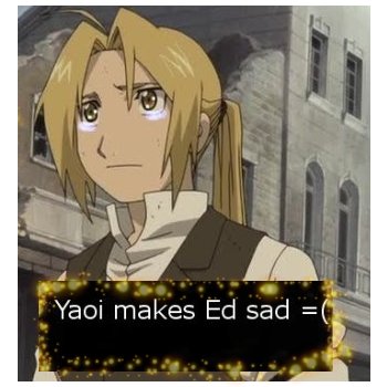 Yaoi makes Edward Elric sad =(