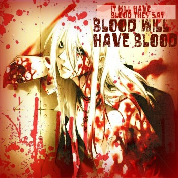 Blood will have Blood