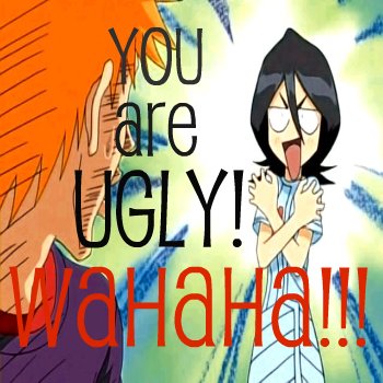 Ichigo is Ugly! wAHaha!!!