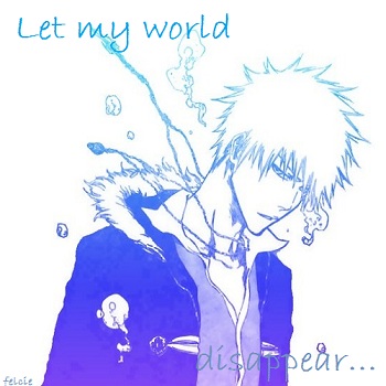 Let my world disappear...