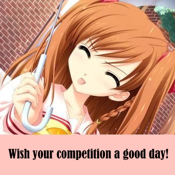 Wish your competition a good day!