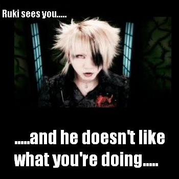 Ruki: I see you.....