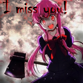 Yandere~ I miss you!