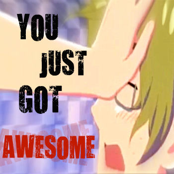 YOU JUST GOT AWESOME