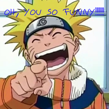 Naruto: YOU SO FUNNY!!!
