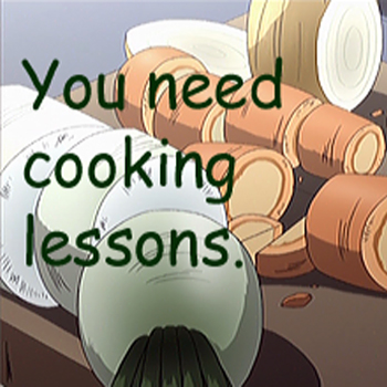 You need cooking lessons