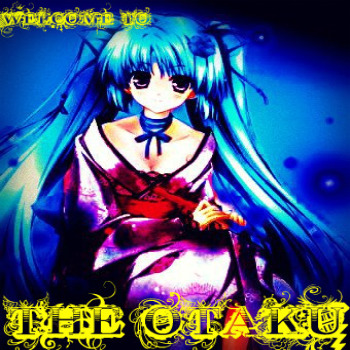 Welcome! to the OTAKU!!!