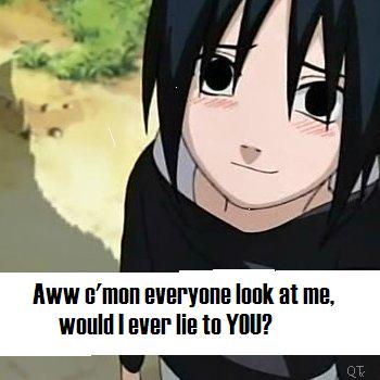 Sasuke wouldn't lie